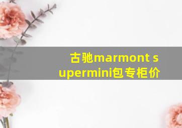 古驰marmont supermini包专柜价